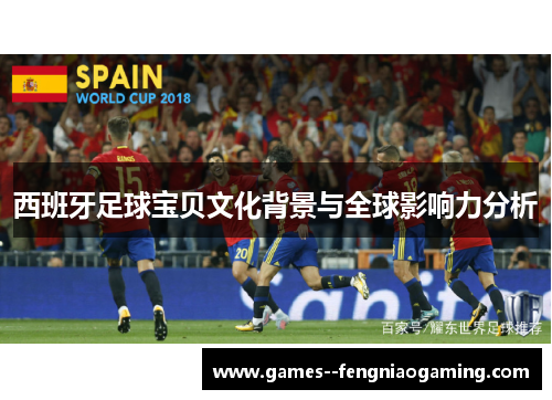 西班牙足球宝贝文化背景与全球影响力分析
