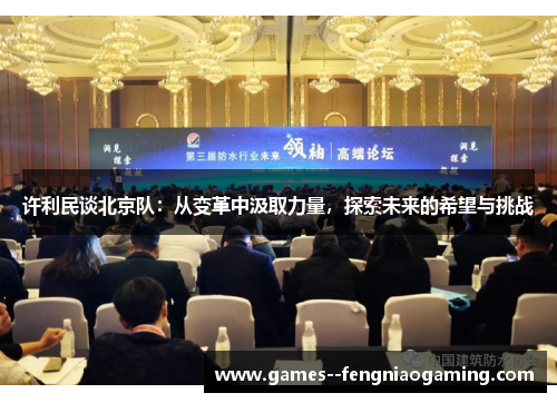 许利民谈北京队：从变革中汲取力量，探索未来的希望与挑战