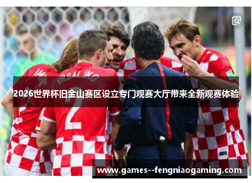 2026世界杯旧金山赛区设立专门观赛大厅带来全新观赛体验