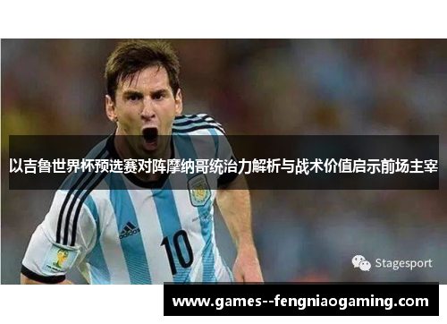 以吉鲁世界杯预选赛对阵摩纳哥统治力解析与战术价值启示前场主宰