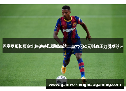 巴塞罗那拟夏窗出售法蒂以缓解高达二点六亿欧元财政压力引发球迷
