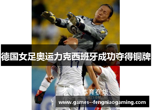 德国女足奥运力克西班牙成功夺得铜牌