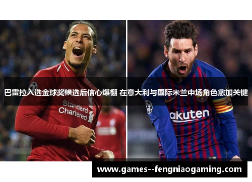 巴雷拉入选金球奖候选后信心爆棚 在意大利与国际米兰中场角色愈加关键